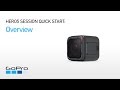GoPro HERO5 Session Quick Start Overview GoPro HERO5 Session Quick Start Overview