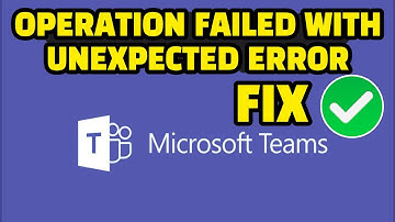 Microsoft Teams Operation Failed With Unexpected Error Fix Today ?