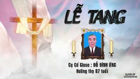 LỄ TANG CỤ CỐ GIUSE ĐỖ ĐÌNH ỨNG GIÁO XỨ QUẤT LÂM PHẦN 1