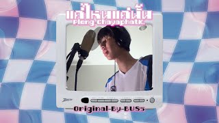 BUS5 - แค่ไหนแค่นั้น (NO MATTER WHAT) [ COVER ] - Pleng ChayaphatK.