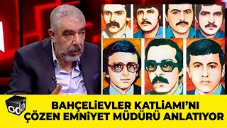 Bahçelievler Katliamı'nı Çözen Emniyet Müdürü Anlatıyor