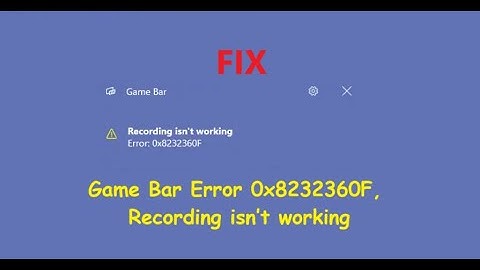 How to Fix Game Bar Error 0x8232360F, Recording isn’t Working