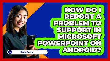 How do I report a problem to support in Microsoft PowerPoint on Android? - Be App Savvy