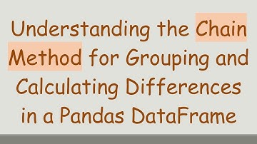 Understanding the Chain Method for Grouping and Calculating Differences in a Pandas DataFrame