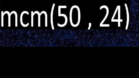 mcm 50 y 24 , minimo comun multiplo , mcm(50 , 24)= como se halla , ejemplos