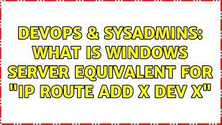 Famous DevOps & SysAdmins: What is windows server equivalent for "ip route add X dev X" (2 Solutions!!) Profile