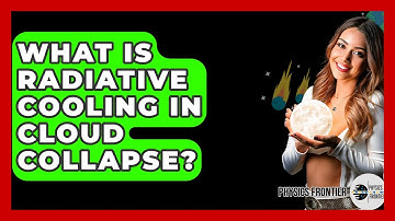 What Is Radiative Cooling In Cloud Collapse? - Physics Frontier