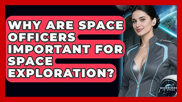 Why Are Space Officers Important for Space Exploration? - Warriors In Space