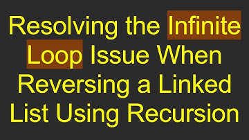 Resolving the Infinite Loop Issue When Reversing a Linked List Using Recursion