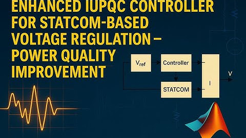 Enhanced IUPQC Controller for STATCOM-Based Voltage Regulation – Power Quality Improvement