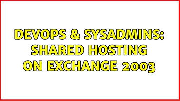DevOps & SysAdmins: Shared Hosting on Exchange 2003