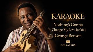 Nothing's Gonna Change My Love for You - George Benson Karaoke