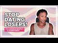 Stop Dating LOSERS!! (Some Men Don`t Deserve You)