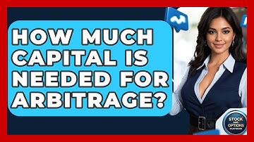 How Much Capital Is Needed For Arbitrage? - Stock and Options Playbook
