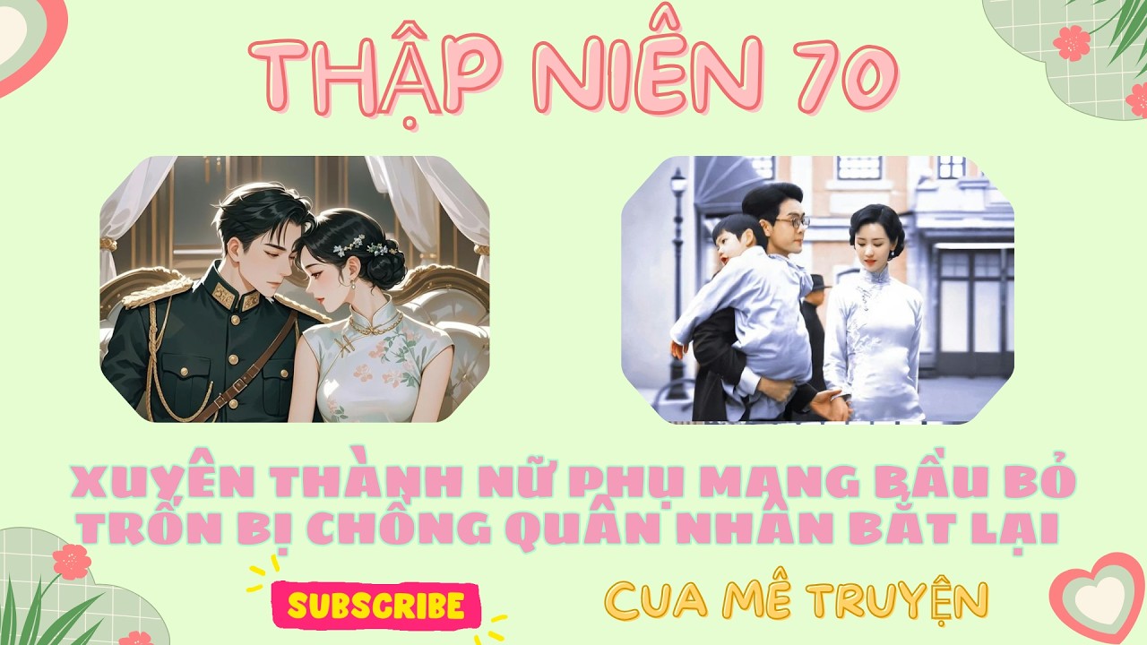 [THẬP NIÊN 70] Xuyên Thành Nữ Phụ Mang Bầu Bỏ Trốn Bị Chồng Quân Nhân Bắt Lại | Review Truyện_P1