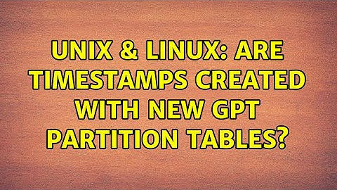 Unix & Linux: Are timestamps created with new GPT partition tables?