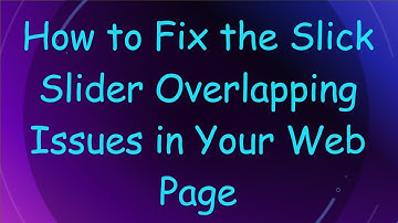 How to Fix the Slick Slider Overlapping Issues in Your Web Page