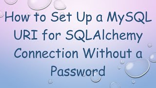 Details How to Set Up a MySQL URI for SQLAlchemy Connection Without a Password Update