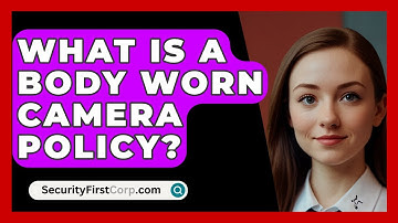 What Is A Body Worn Camera Policy? - SecurityFirstCorp.com