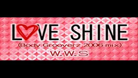 W.W.S. - LOVE SHINE (Body Grooverz 2006 Mix) [HQ]