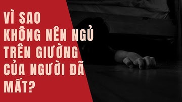 Vì sao không nên ngủ trên giường của người đã mất? Xử lý đồ của người đã khuất ra sao thì đúng?