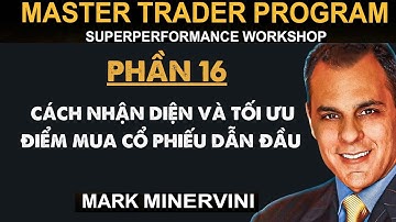 Khóa Học Mark Minervini | Phần 16: Cách Nhận Diện và Tối Ưu Điểm Mua Cổ Phiếu Dẫn Đầu