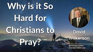 David Wilkerson  Why is it So Hard for Christians to Pray?