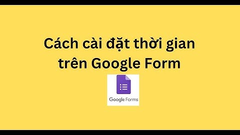 Cách cài đặt thời gian trên Google Form
