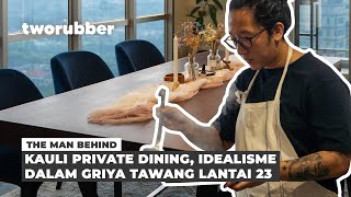 THE MAN BEHIND | KAULI PRIVATE DINING, IDEALISME DALAM GRIYA TAWANG LANTAI 23