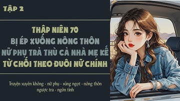 Tập 2 - Thập niên 70 Bị ép xuống nông thôn nữ phụ trả thù cả nhà mẹ kế từ chối theo đuôi nữ chính