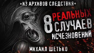 8 РЕАЛЬНЫХ СЛУЧАЕВ ИСЧЕЗНОВЕНИЯ ЛЮДЕЙ. СЕКРЕТНЫЕ ДЕЛА ИЗ АРХИВОВ СЛЕДСТВИЯ. Жуткие истории