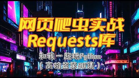 Python网页爬虫Requests库：网页请求、图片下载、数据提交、身份验证 (和我一起玩Python)