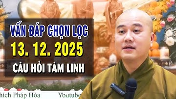Vấn Đáp Rất Hay "CÂU HỎI TÂM LINH" ĐĂNG NGÀY 12. 12.  2025 - Giảng Sư Thích Pháp Hòa
