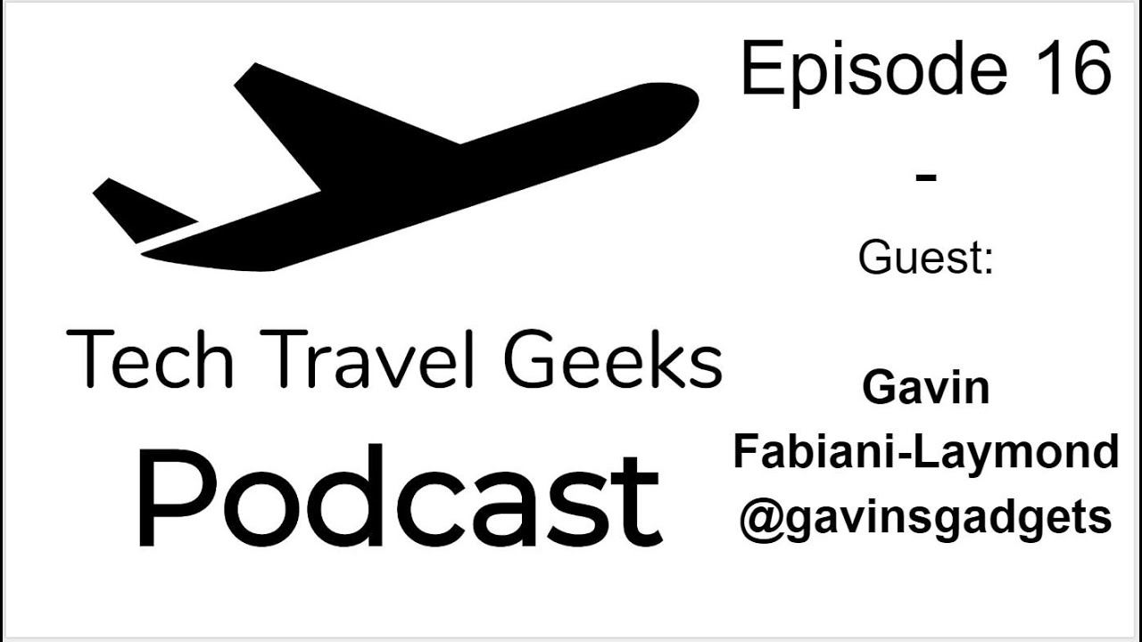 Tech Travel Geeks Podcast 16 - Live with Gavin Fabiani-Laymond @gavinsgadgets