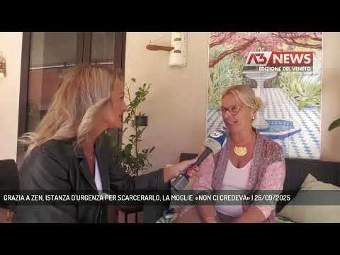 GRAZIA A ZEN, ISTANZA D'URGENZA PER SCARCERARLO, LA MOGLIE: «NON CI CREDEVA» | 25/09/2025