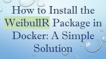 How to Install the WeibullR Package in Docker: A Simple Solution