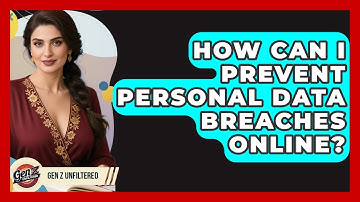 How Can I Prevent Personal Data Breaches Online? - Gen Z Unfiltered