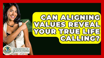Can Aligning Values Reveal Your True Life Calling? - Anecdotes in Quotation