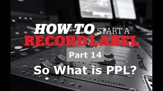 How to start a record label part 14 (Dealing With PPL and PRS )