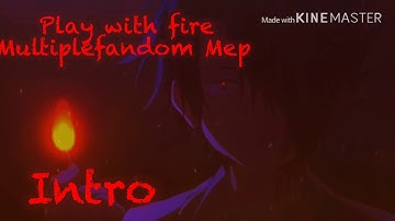 Play with fire [multiplefandom Mep] (is complete in editing right now!^^) [read the description]