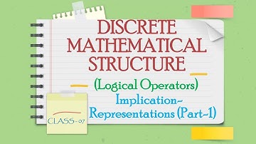 DISCRETE MATHEMATICS CLASS-07 || Logical Operators || Implication Representations || Part-01