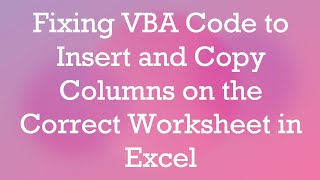 Fixing VBA Code to Insert and Copy Columns on the Correct Worksheet in Excel