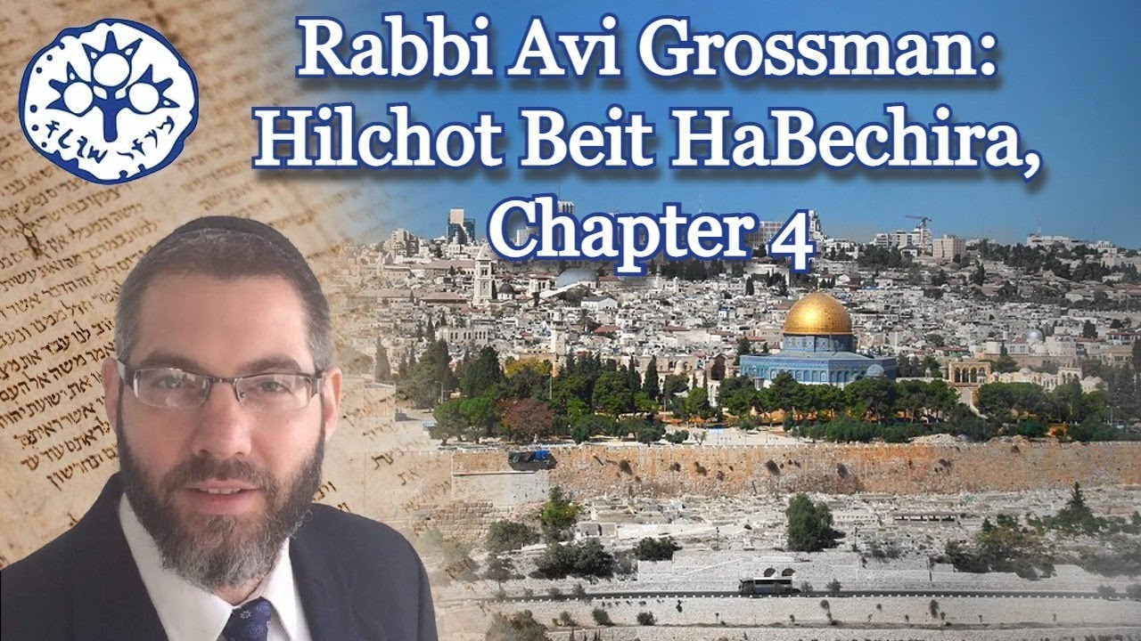 Rabbi Avi Grossman on Hilchot Beit HaBechira, Chapter 4