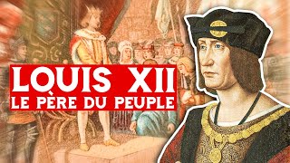 Louis XII, le père du peuple (14981515)