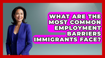 What Are the Most Common Employment Barriers Immigrants Face? - Immigrant Job Answers