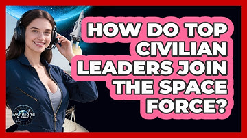 How Do Top Civilian Leaders Join The Space Force? - Warriors In Space