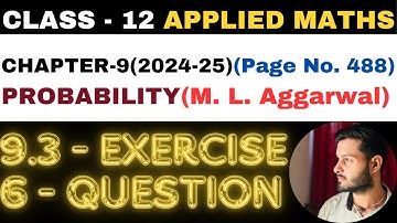 6 Question Exercise 9.3 l Chapter 9 l PROBABILITY l Class 12th Applied Maths l M L Aggarwal 2024-25
