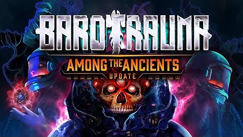 Barotrauma update trailer: Among the Ancients