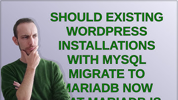 Wordpress: Should existing WordPress installations with MySQL migrate to MariaDB now that MariaDB...