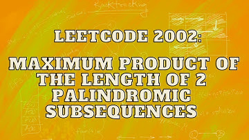 Leetcode 2002: Maximum Product of the Length of 2 Palindromic Subsequences | Master Backtracking
